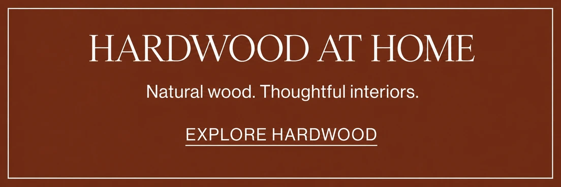 Hardwood at home. Natural wood. Thoughtful interiors. Explore hardwood.